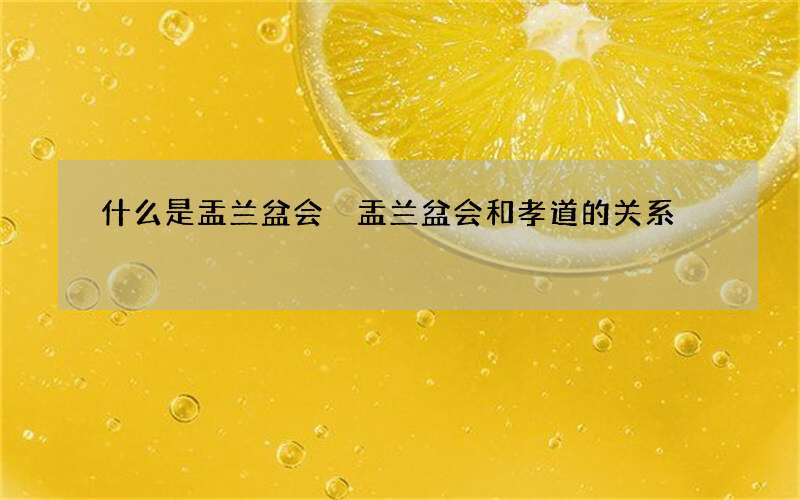 什么是盂兰盆会 盂兰盆会和孝道的关系